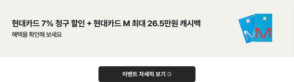 현대카드 7% 청구 할인 + 현대카드 M 최대 26.5만원 캐시백. 혜택을 확인해 보세요.