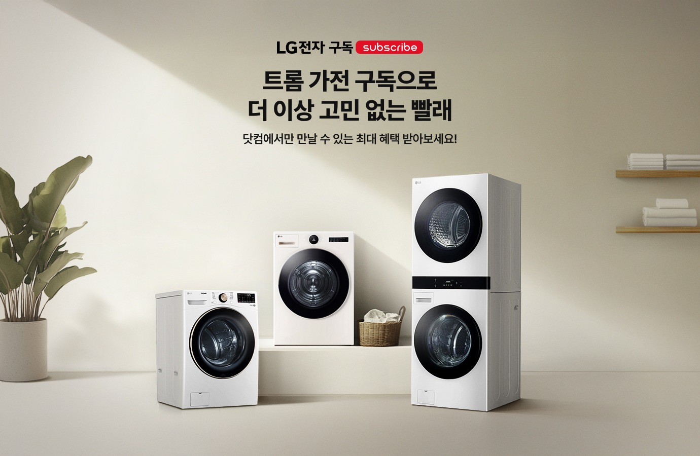 따뜻한 베이지색 톤의 실내 공간, 좌측에는 초록색 잎이 무성한 화분이 있고 우측 벽면에는 나무 선반 끝부분이 보임. 중앙에는 LG 트롬 세탁 가전들이 배치되어 있음. 좌측 바닥에는 흰색 드럼 세탁기가 있고, 중앙의 낮은 단상 위에는 흰색 의류 건조기가 놓여 있으며 그 옆에 베이지색 라탄 빨래 바구니가 있음. 우측에는 세탁기와 건조기가 위아래로 결합된 흰색 워시타워가 서 있음.